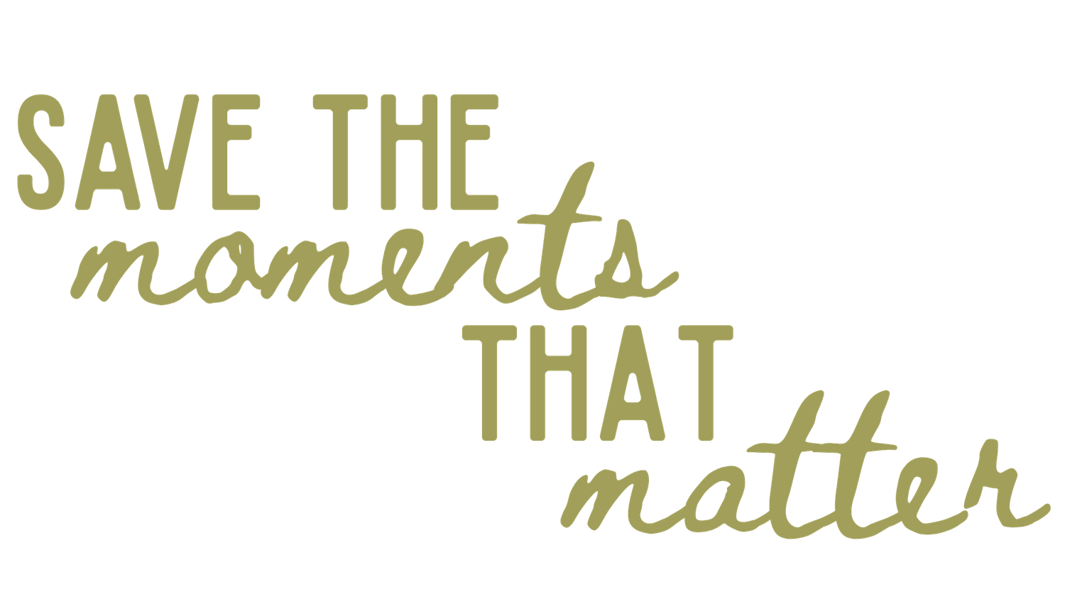 Save the moments that matter typography quote in olive green lettering.
