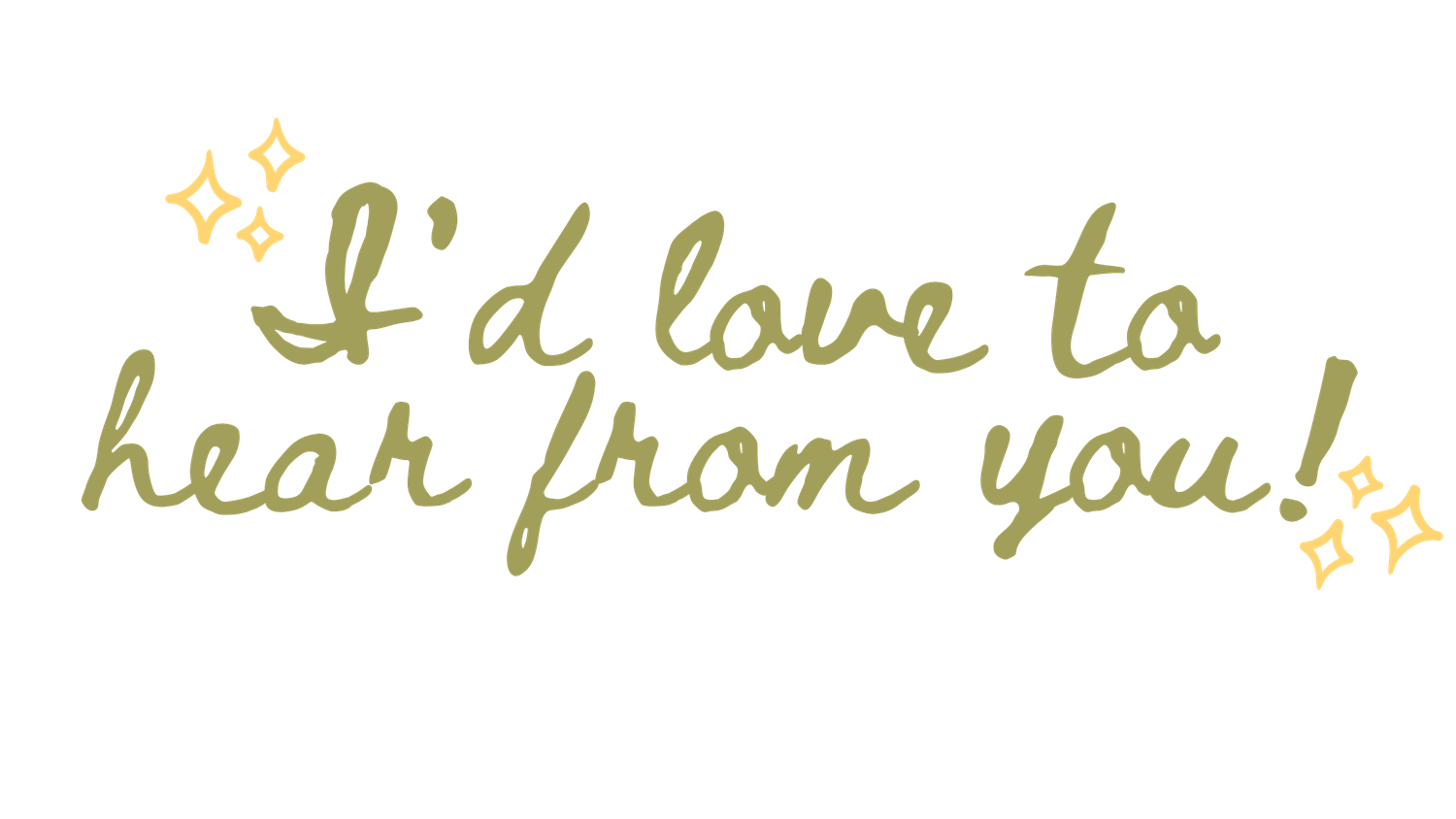 Handwritten olive green script text reading I'd love to hear from you with gold sparkles.