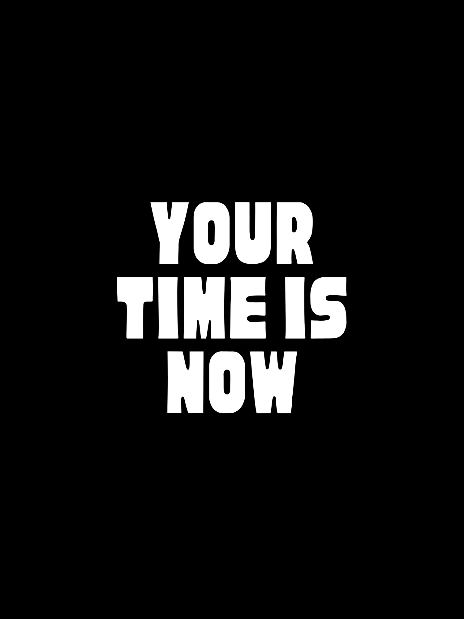 White text reading 'YOUR TIME IS NOW' displayed on black background panels.