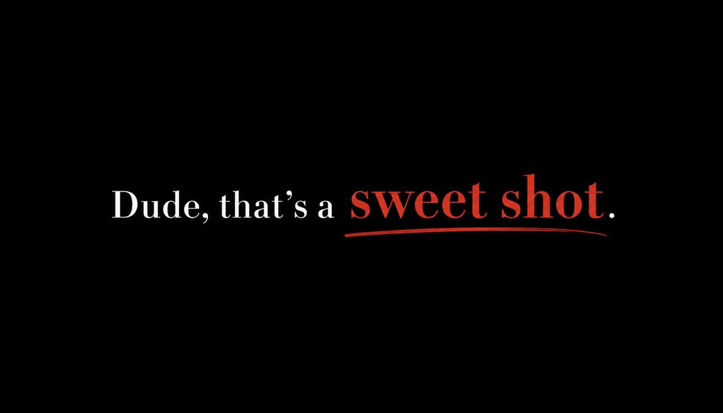 Black background with white and red text reading 'Dude, that's a sweet shot.' in mixed typography.