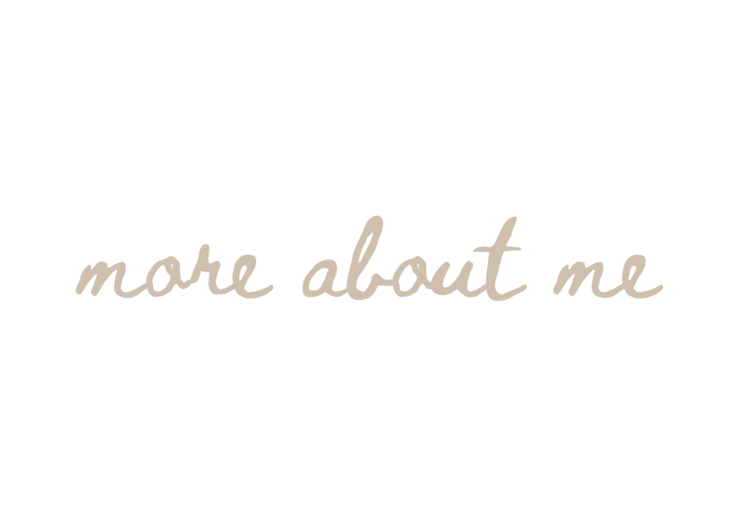 Handwritten text 'more about me' in elegant brown script.