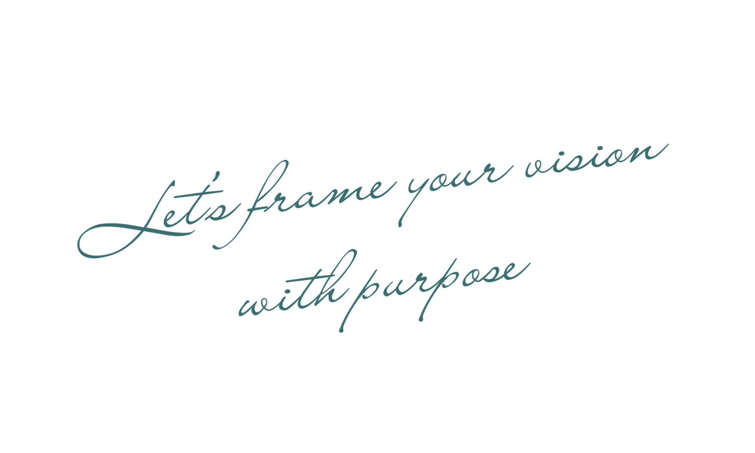 Handwritten cursive text in teal ink reads 'Let's frame your vision with purpose' on a white background.