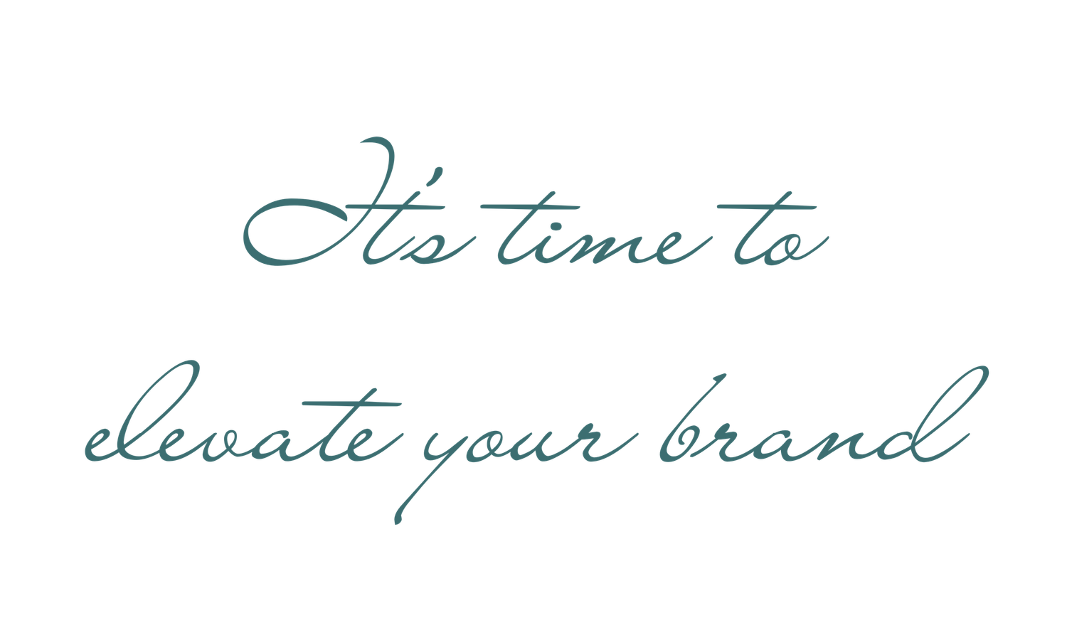 A handwritten cursive text in teal ink reads 'It's time to elevate your brand' on a white background.