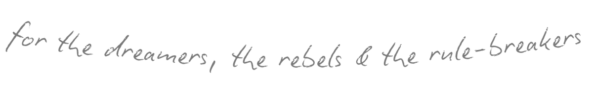 Handwritten cursive text reading for the dreamers, the rebels and the rule-breakers on a white background.