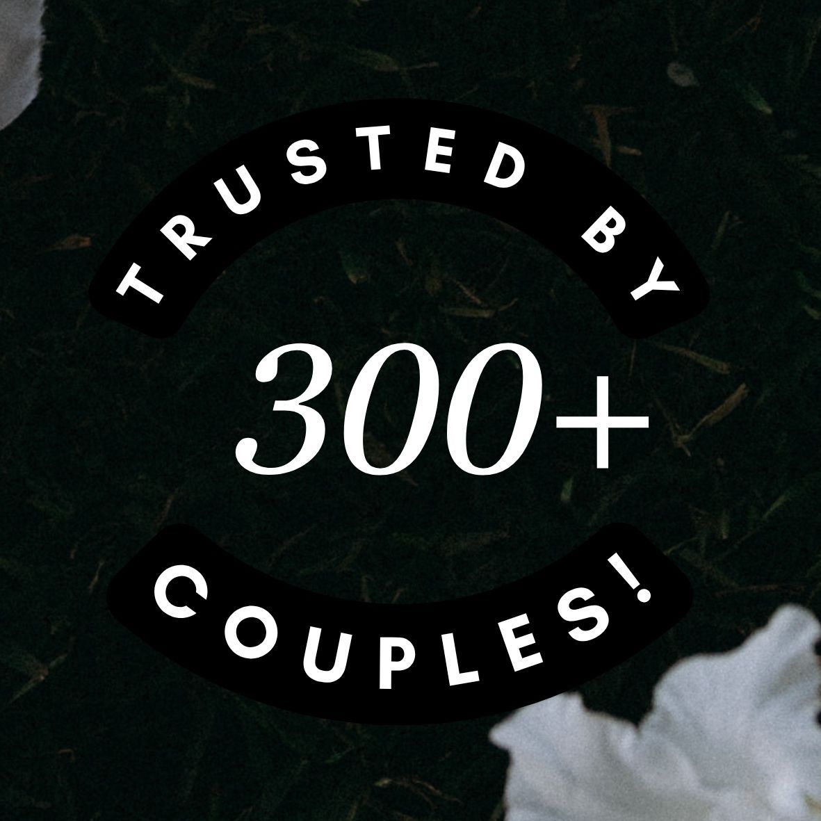 White text on a dark background reads 'TRUSTED BY 300+ COUPLES!' in a circular curved design.