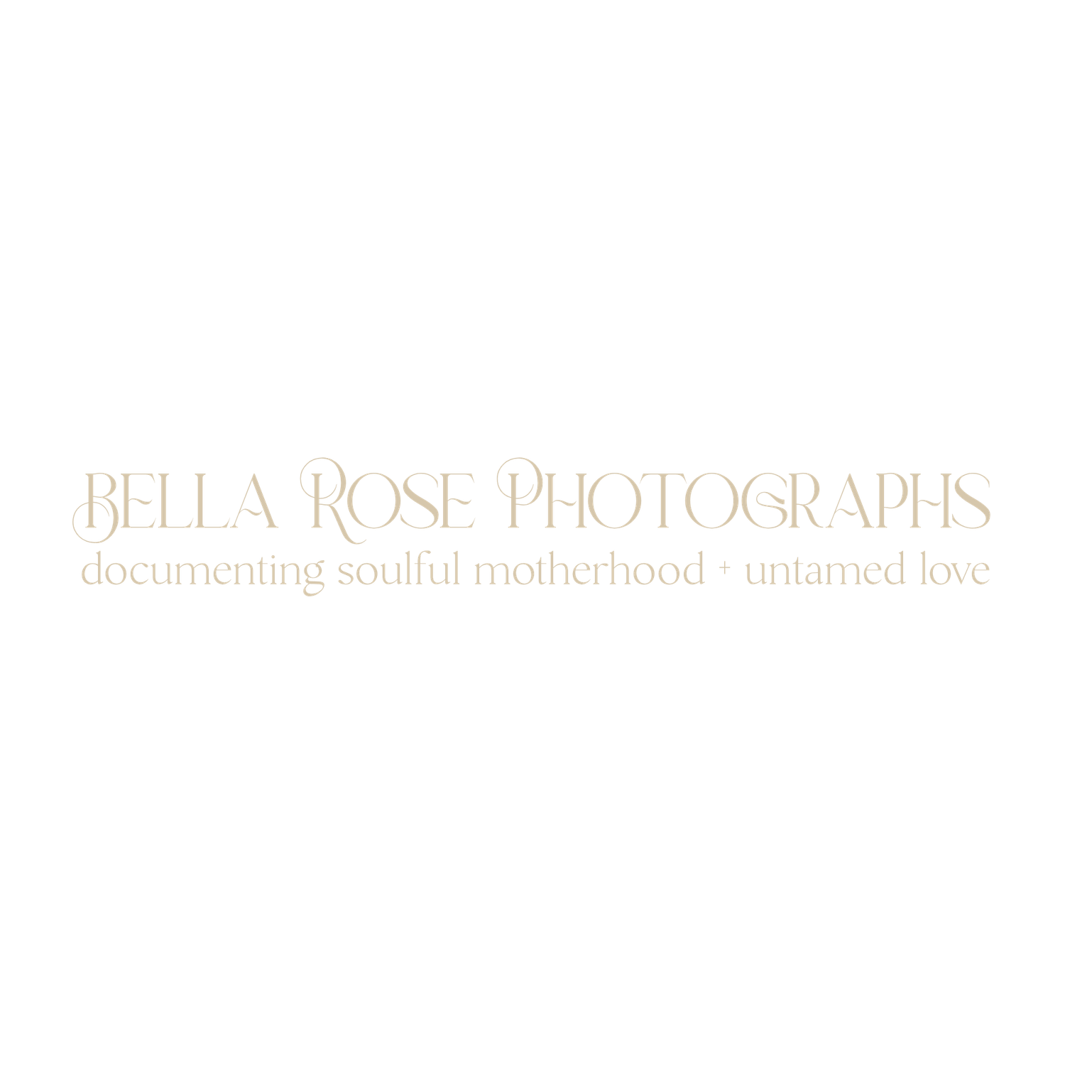 Bella Rose Photographs logo with tagline documenting soulful motherhood and untamed love in elegant gold typography.