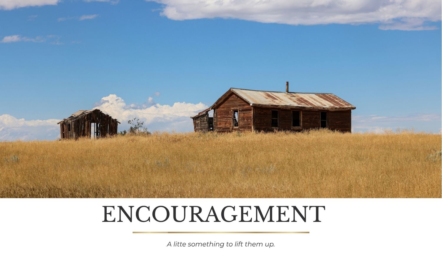 Abandoned rustic farmhouse in golden wheat field under blue sky with text overlay reading ENCOURAGEMENT.