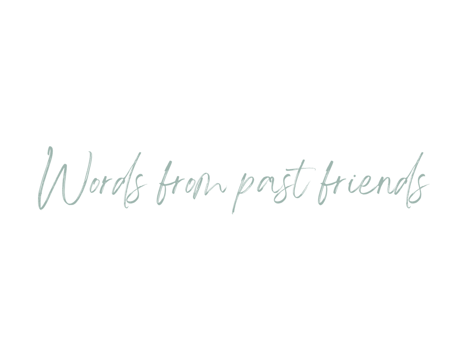 Elegant cursive text in sage green reading 'Words from past friends'.