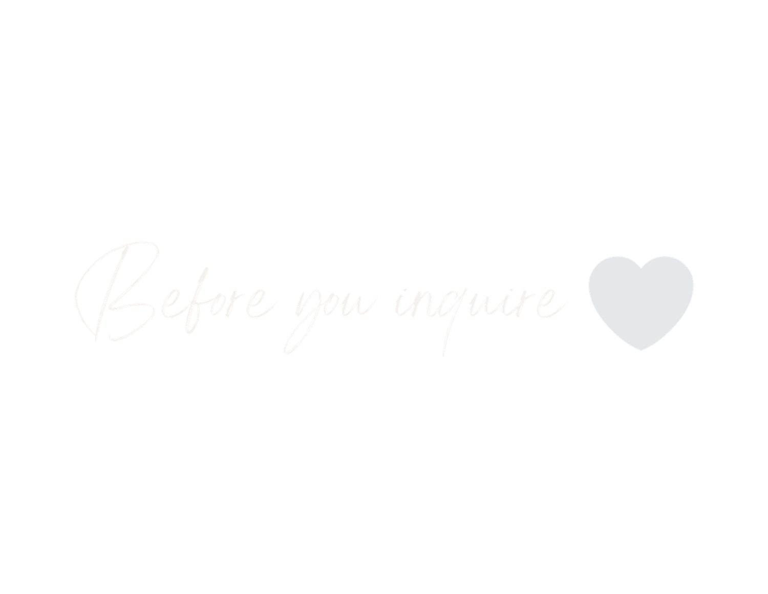 Elegant cursive text reading 'Before you inquire' with a soft heart icon on a white background.