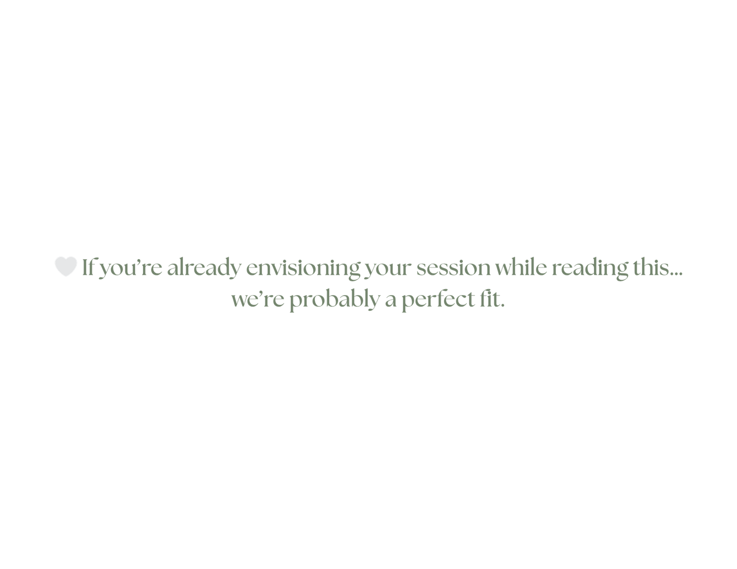 Minimalist white background with sage green text encouraging visitors that envisioning their session means they are a perfect fit.