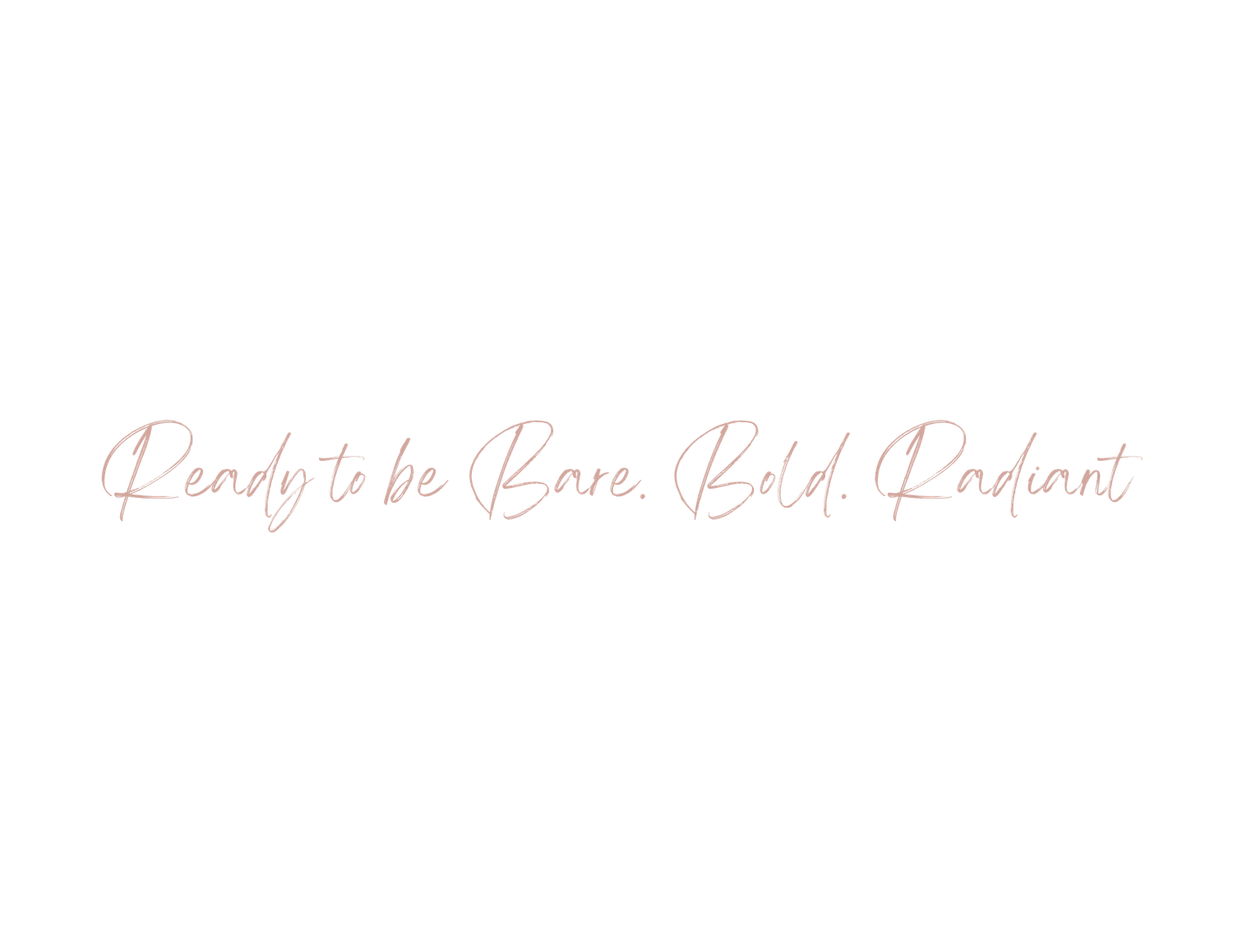 Elegant script typography reading Ready to be Bare, Bold, Radiant in soft pink cursive on white background.