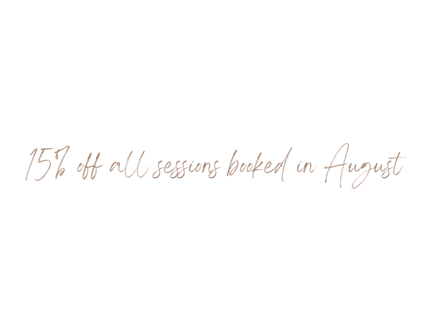Promotional text offering 15% off all sessions booked in August in elegant rose gold script font.