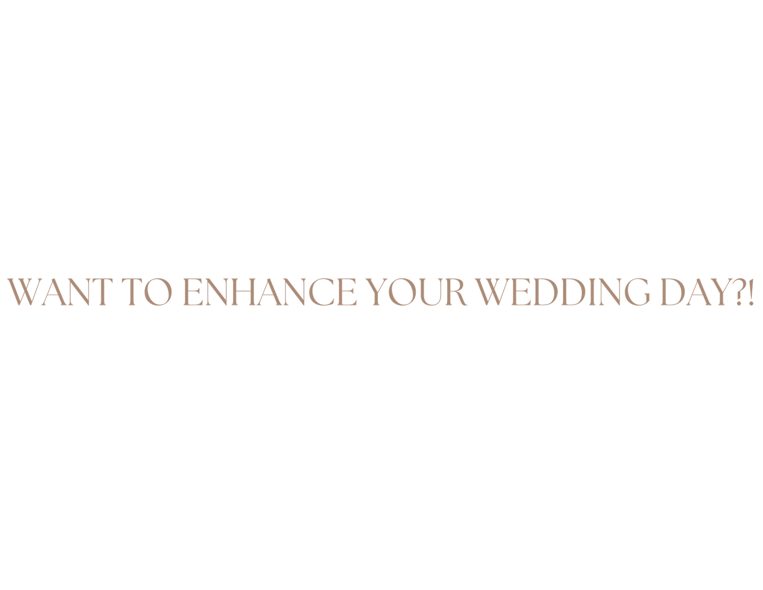 Elegant text overlay reading 'Want to enhance your wedding day?' in a romantic script font.