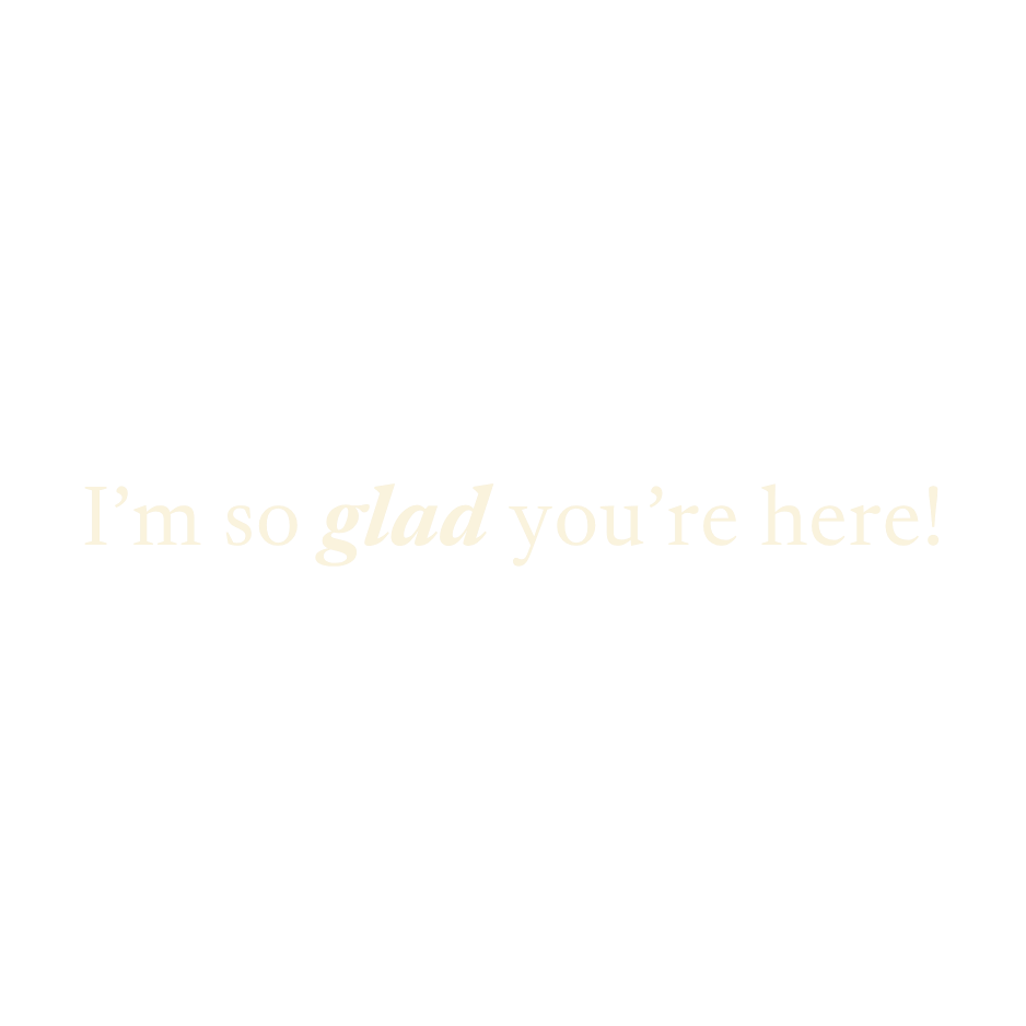 Light gold italic text reading I'm so glad you're here on a white background.