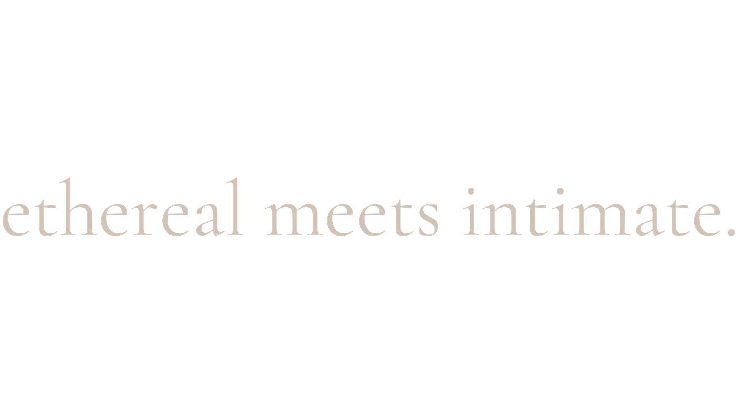 Minimalist text reading 'ethereal meets intimate' in delicate serif font on white background.