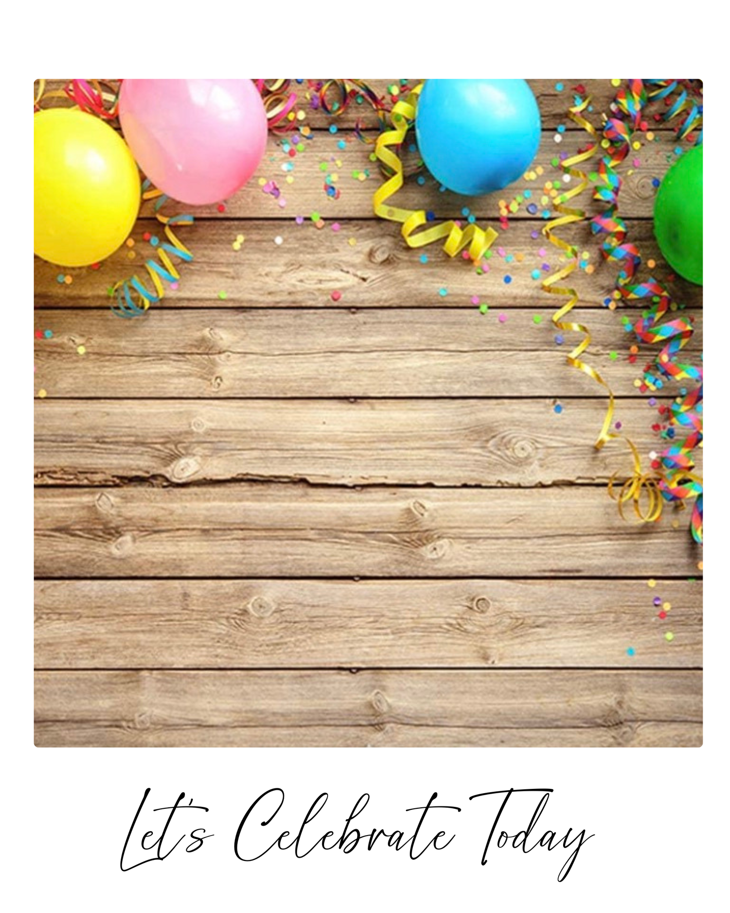 Colorful party balloons and confetti decorate the top border of a rustic wooden background with 'Let's Celebrate Today' text.