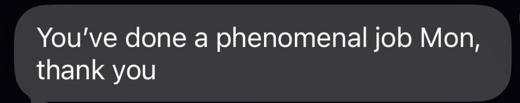A text message reading 'You've done a phenomenal job Mon, thank you' on a dark background.