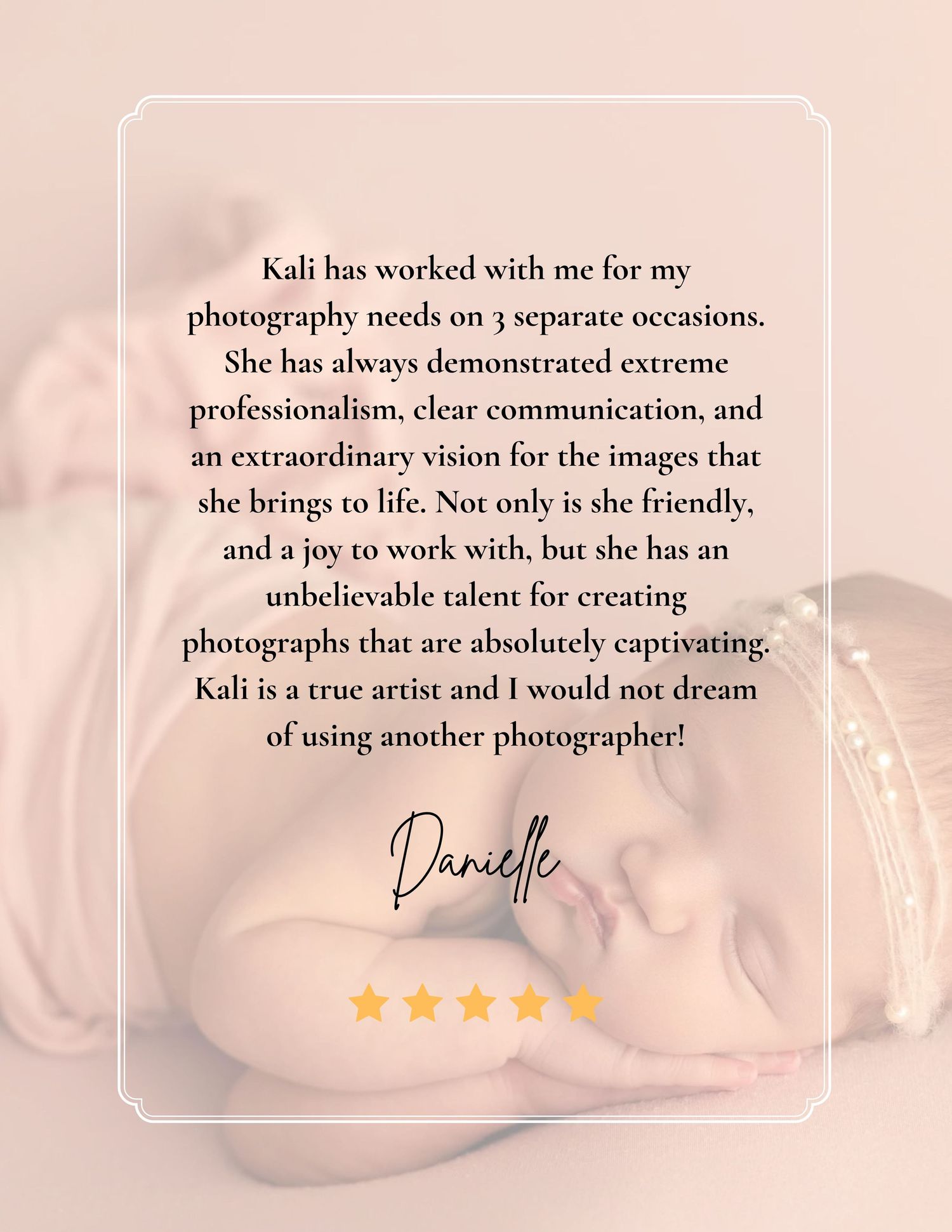 Five-star testimonial from Danielle praising Kali as a true artist with extraordinary vision and professionalism.