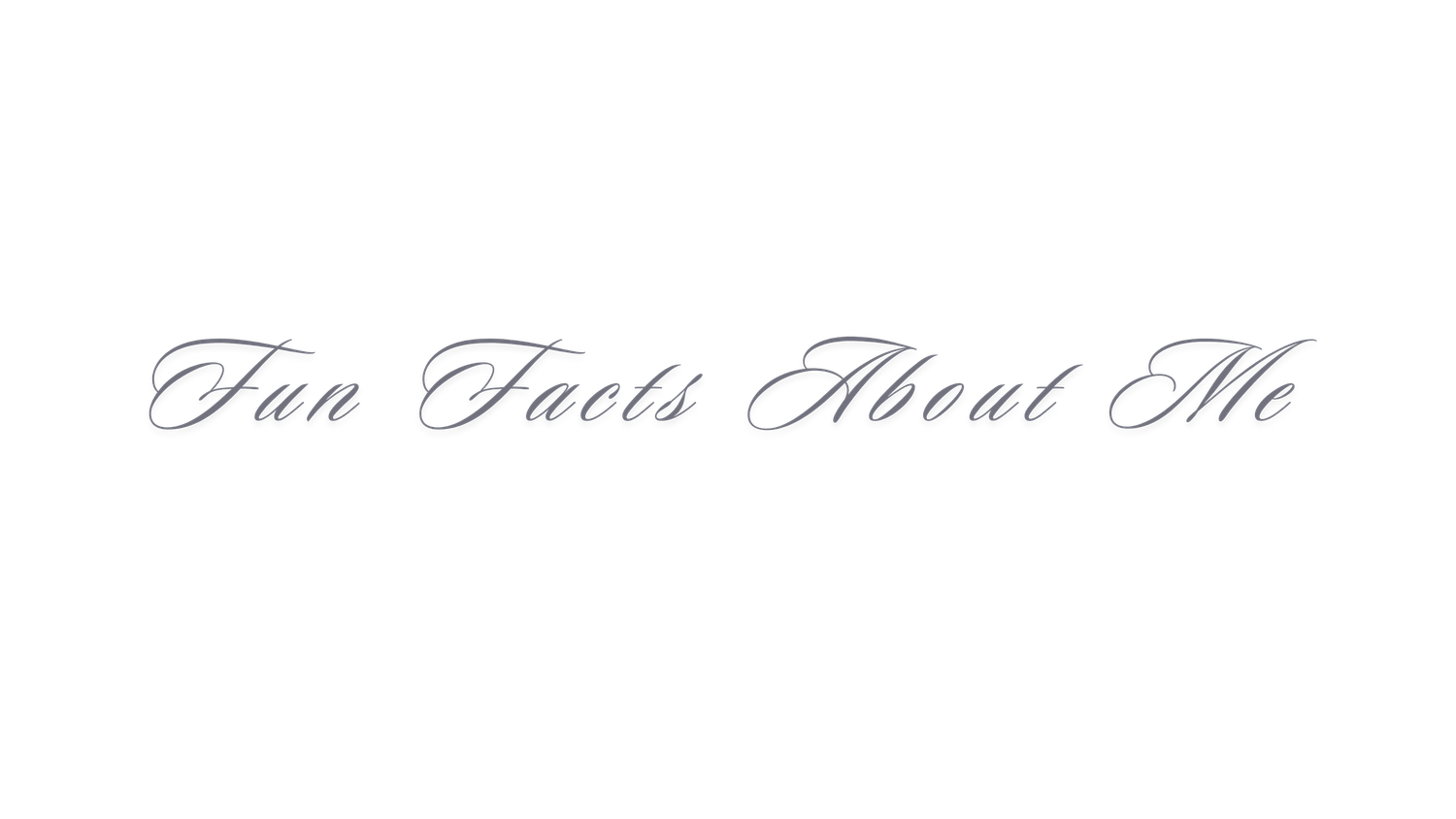 Decorative cursive script text reading Fun Facts About Me on a clean white background.