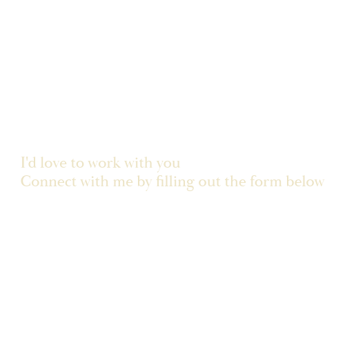 Light gold text on white background reading I'd love to work with you, connect with me by filling out the form below.