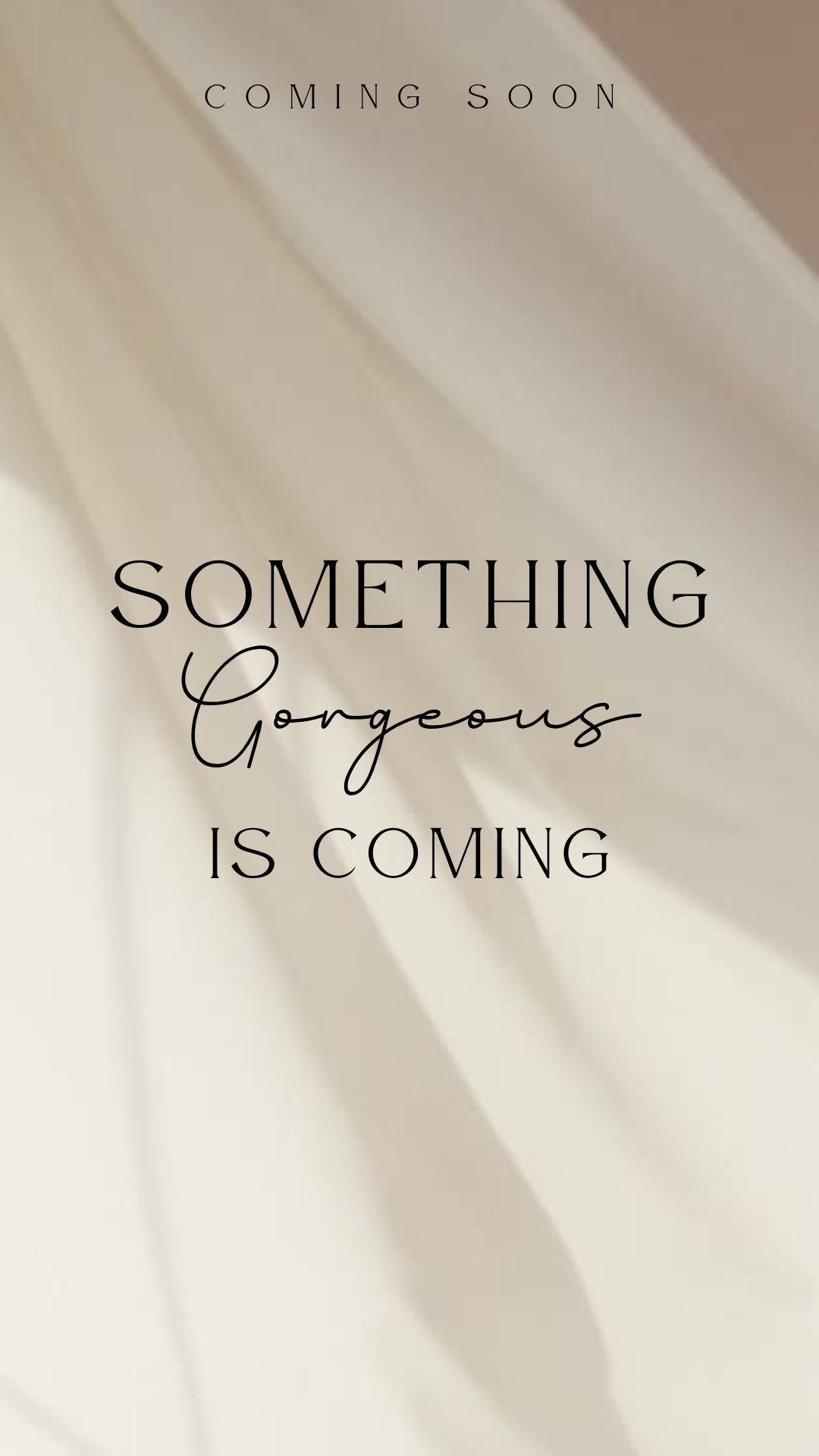 Three elegant text announcements reading 'Coming Soon', 'Something is Coming' and 'Gorgeous' on a soft beige background.