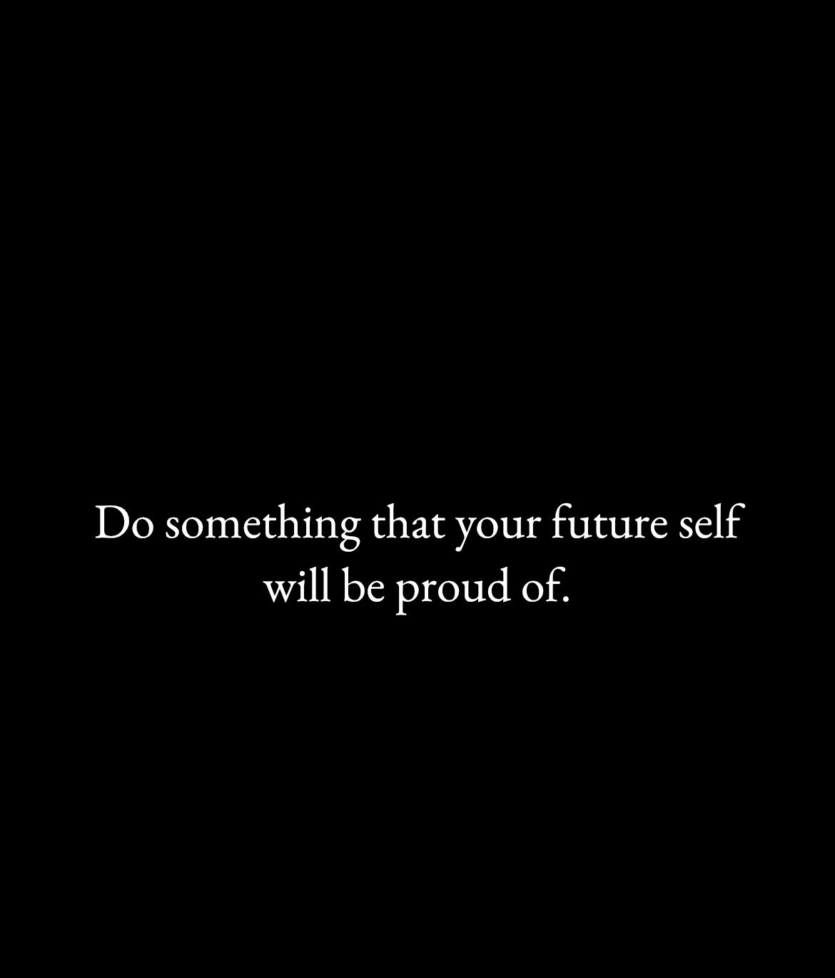 White text on black background reads 'Do something that your future self will be proud of'.