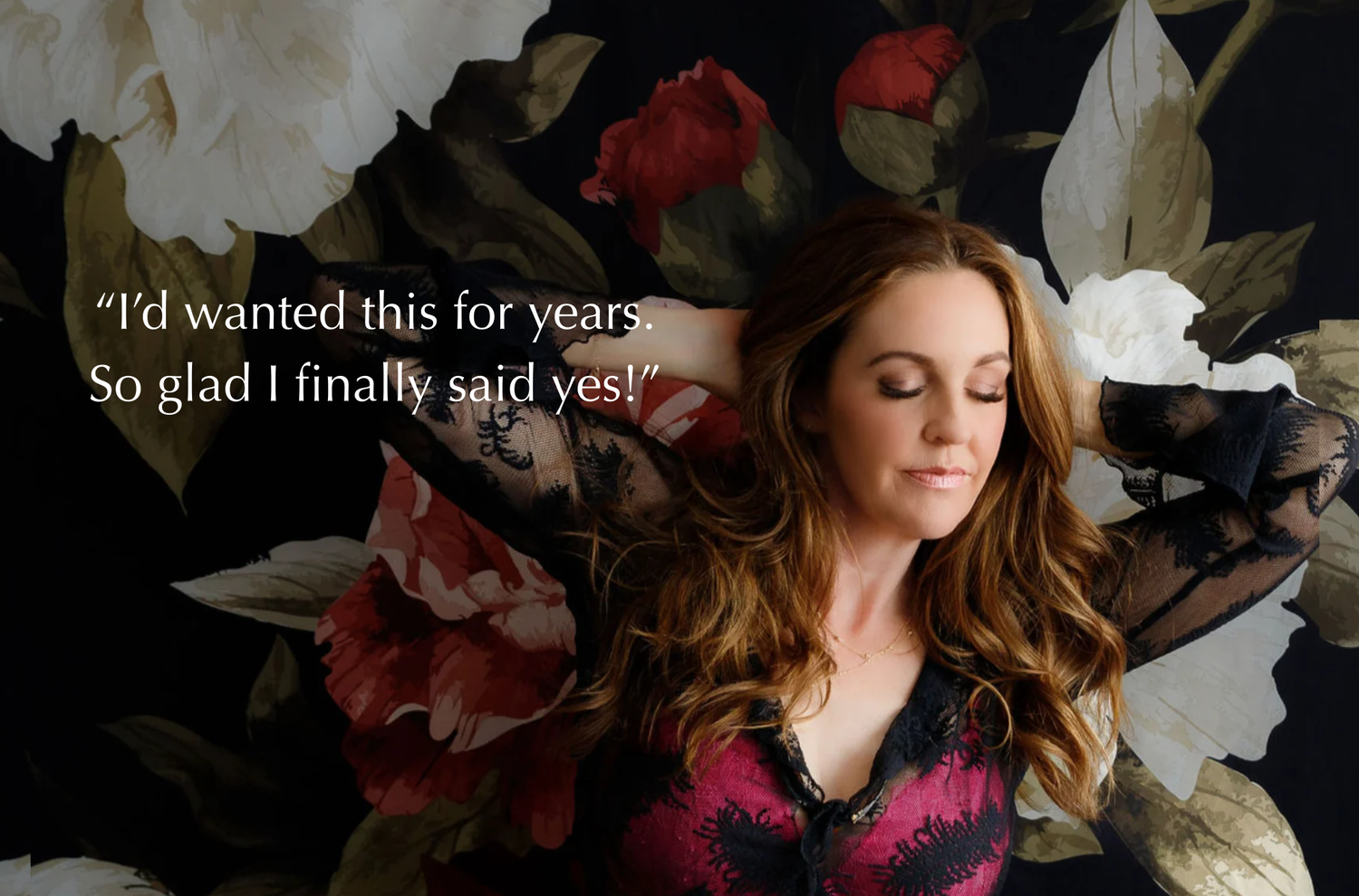 Woman with long hair poses against floral backdrop with quote about finally saying yes to a long-desired experience.