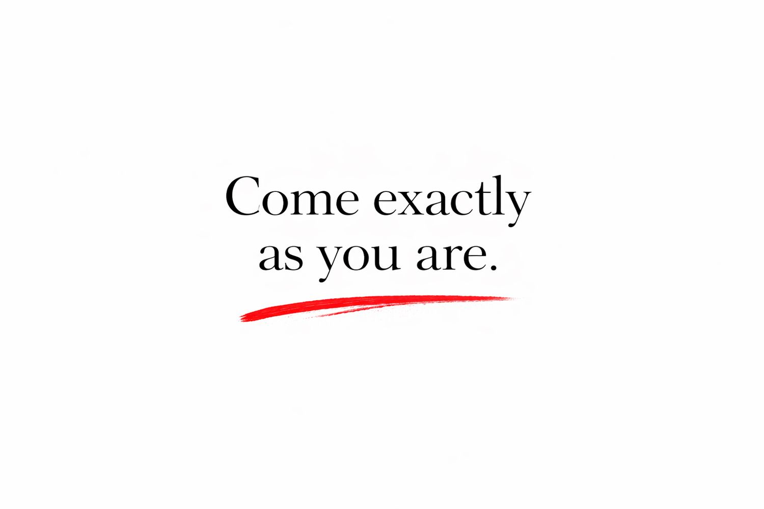 Handwritten text in black ink on white paper reads 'Come exactly as you are' with a red underline.