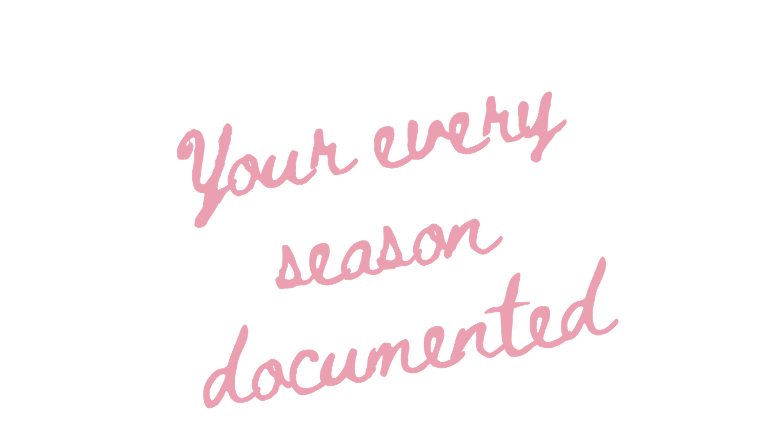 Pink handwritten script text reading Your every season documented on a white background.
