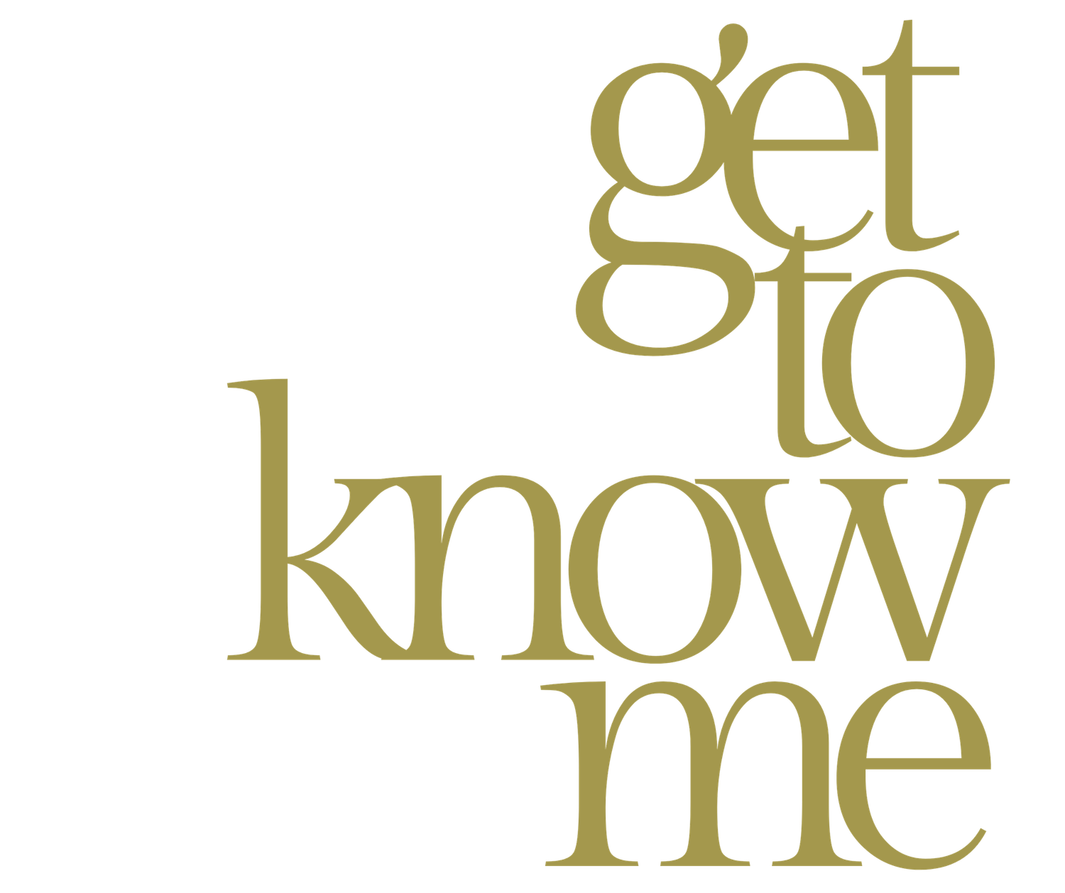 Olive green text reading 'get to know me' in an elegant serif font.
