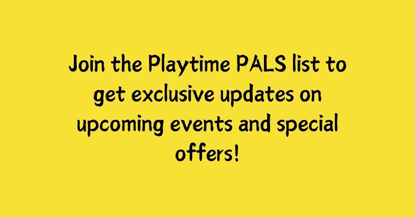 Yellow banner promoting signup for Playtime PALS list to receive exclusive updates on upcoming events and offers.