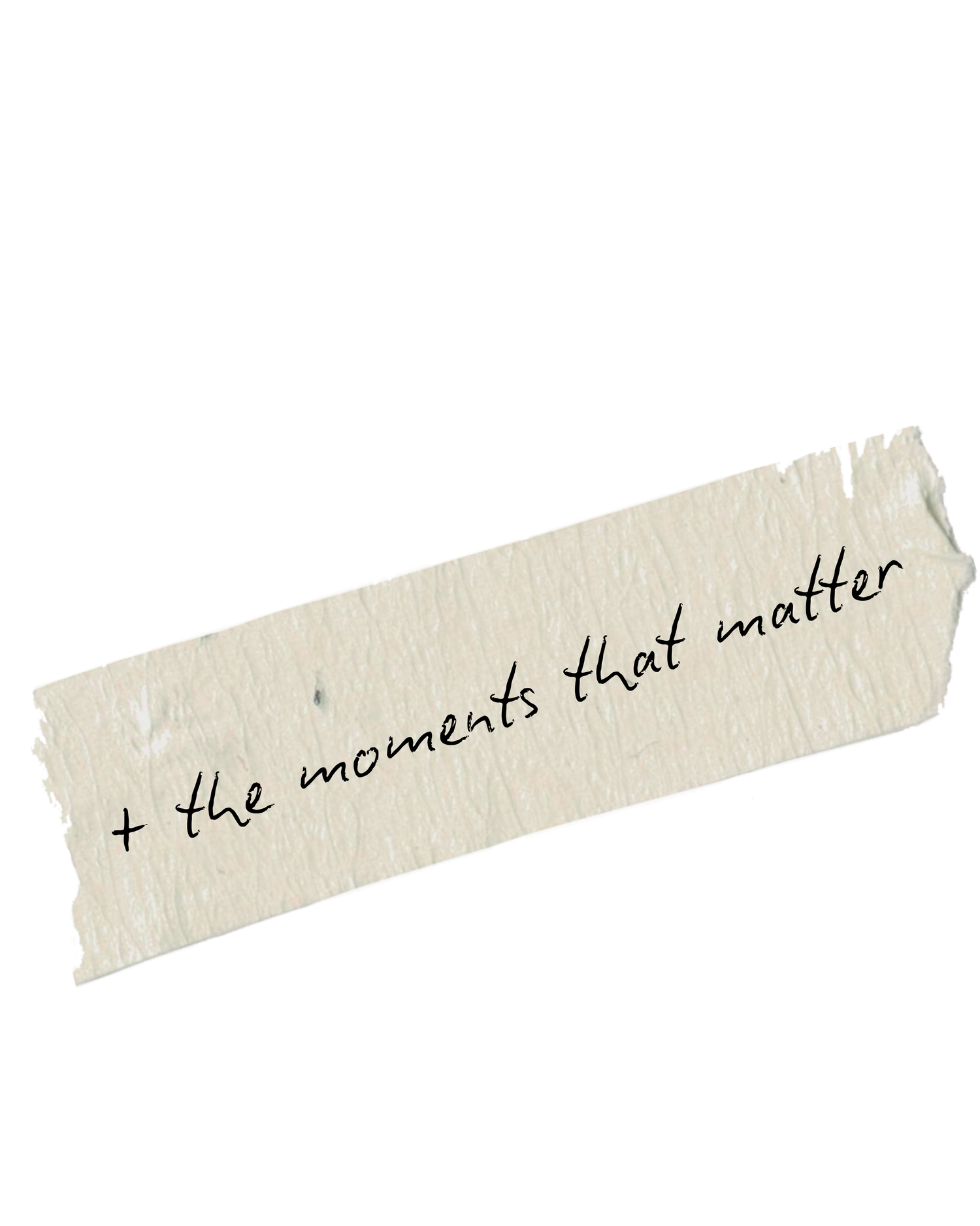 Handwritten text on torn paper tape reading plus the moments that matter.