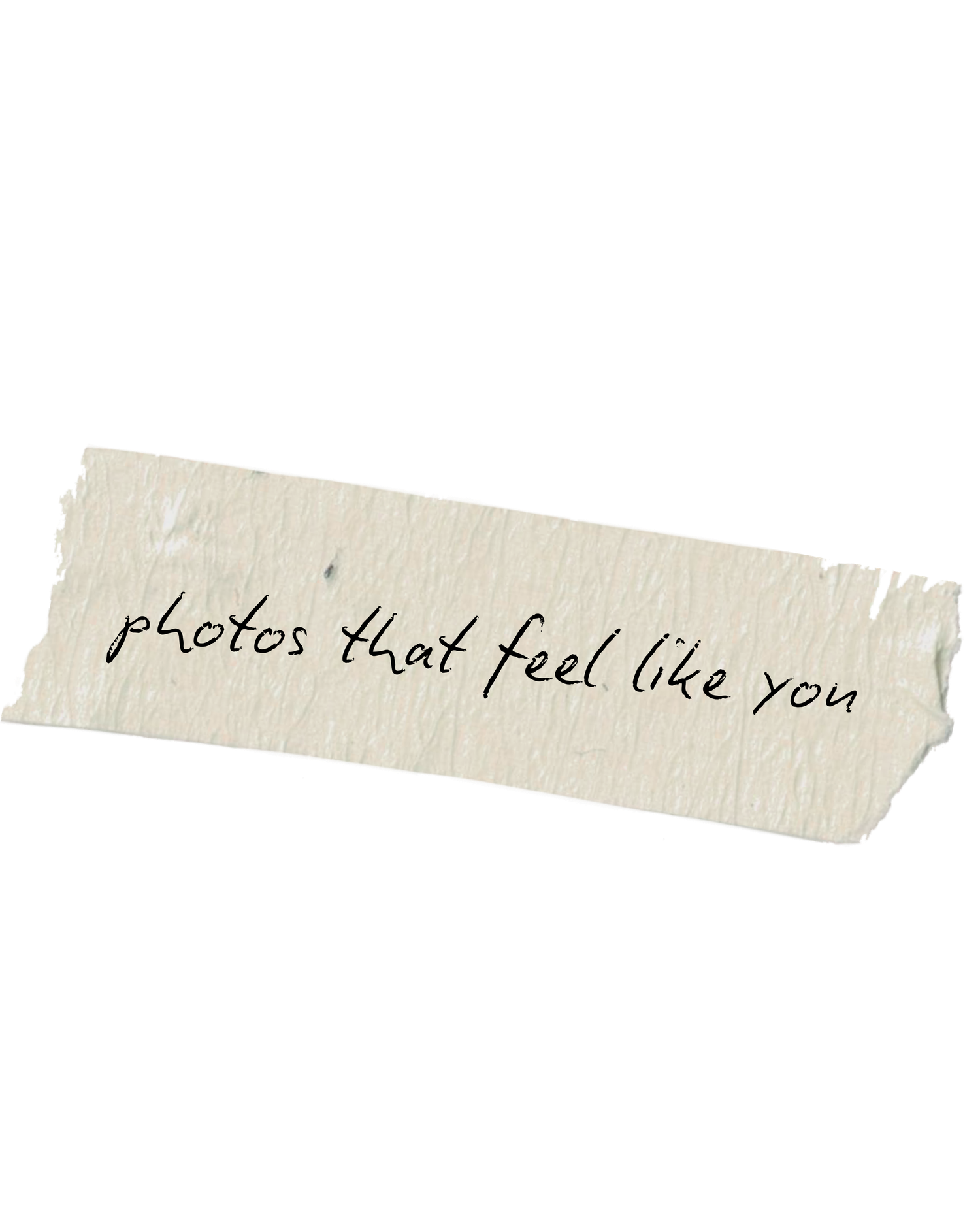 Handwritten text on torn paper tape reading photos that feel like you.