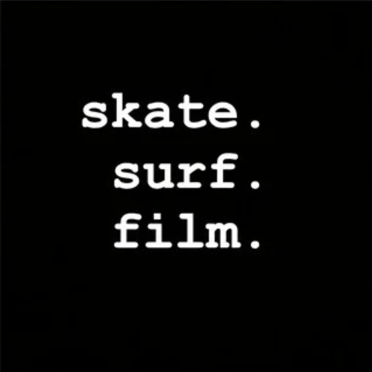 Black graphic with white monospace text reading skate. surf. film. on a dark background.