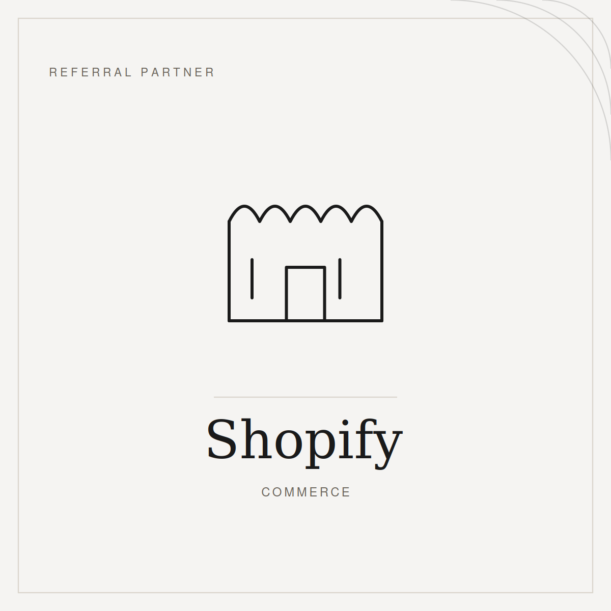 Shopify Commerce referral partner logo featuring a minimalist storefront icon on a light gray background.