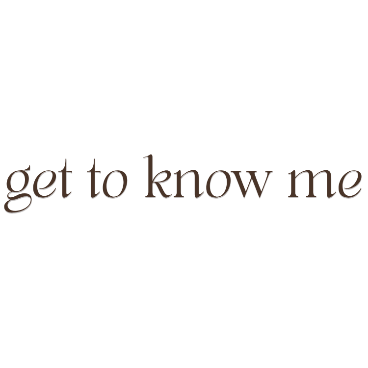 Elegant serif text reading 'get to know me' in brown on white background.