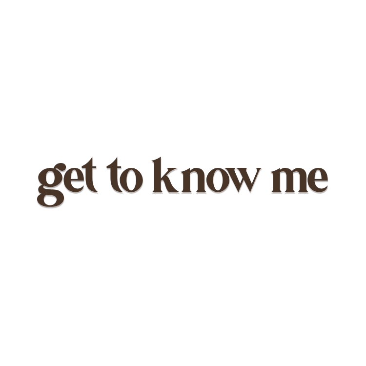Brown serif text reading get to know me on a white background.