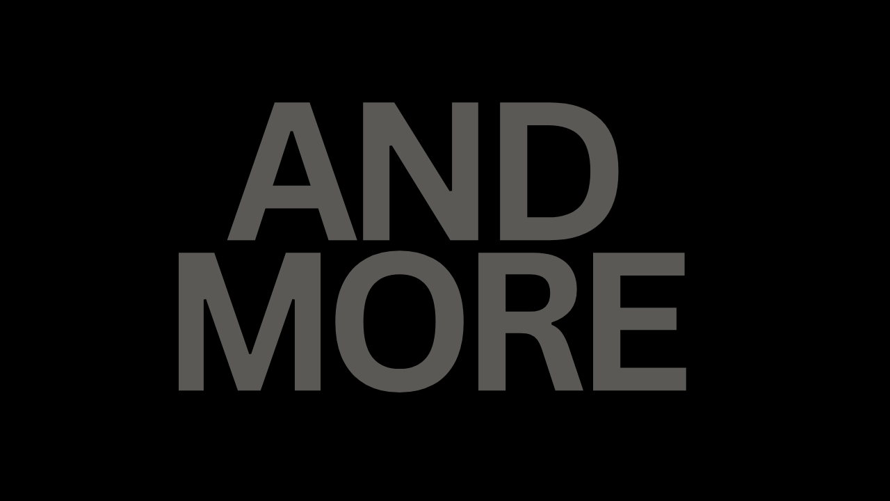 Black and white text spelling out AND MORE repeated in a bold typeface pattern design.