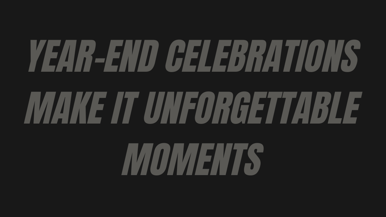 Dark promotional banner with white text displaying 'YEAR-END CELEBRATIONS' and 'MAKE IT UNFORGETTABLE MOMENTS'.