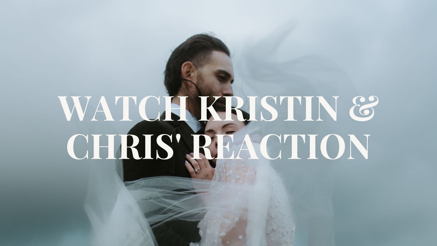 Text overlay reading 'Watch Kristin & Chris' Reaction' on a misty wedding photo background.