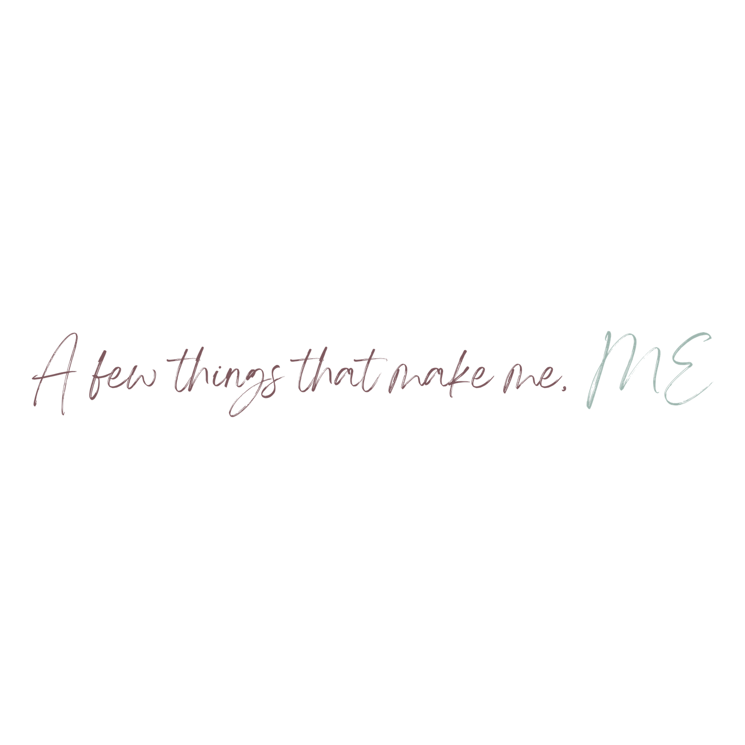 Elegant script text reading A few things that make me ME on white background.