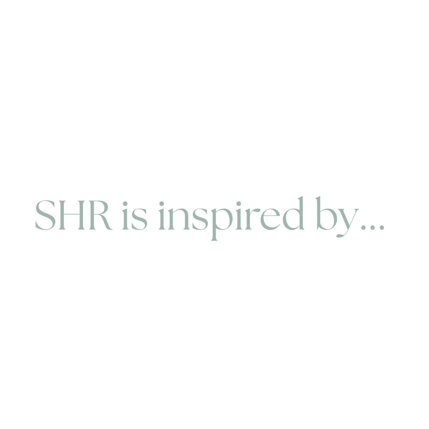 Minimalist text graphic reading SHR is inspired by in soft sage green typography.