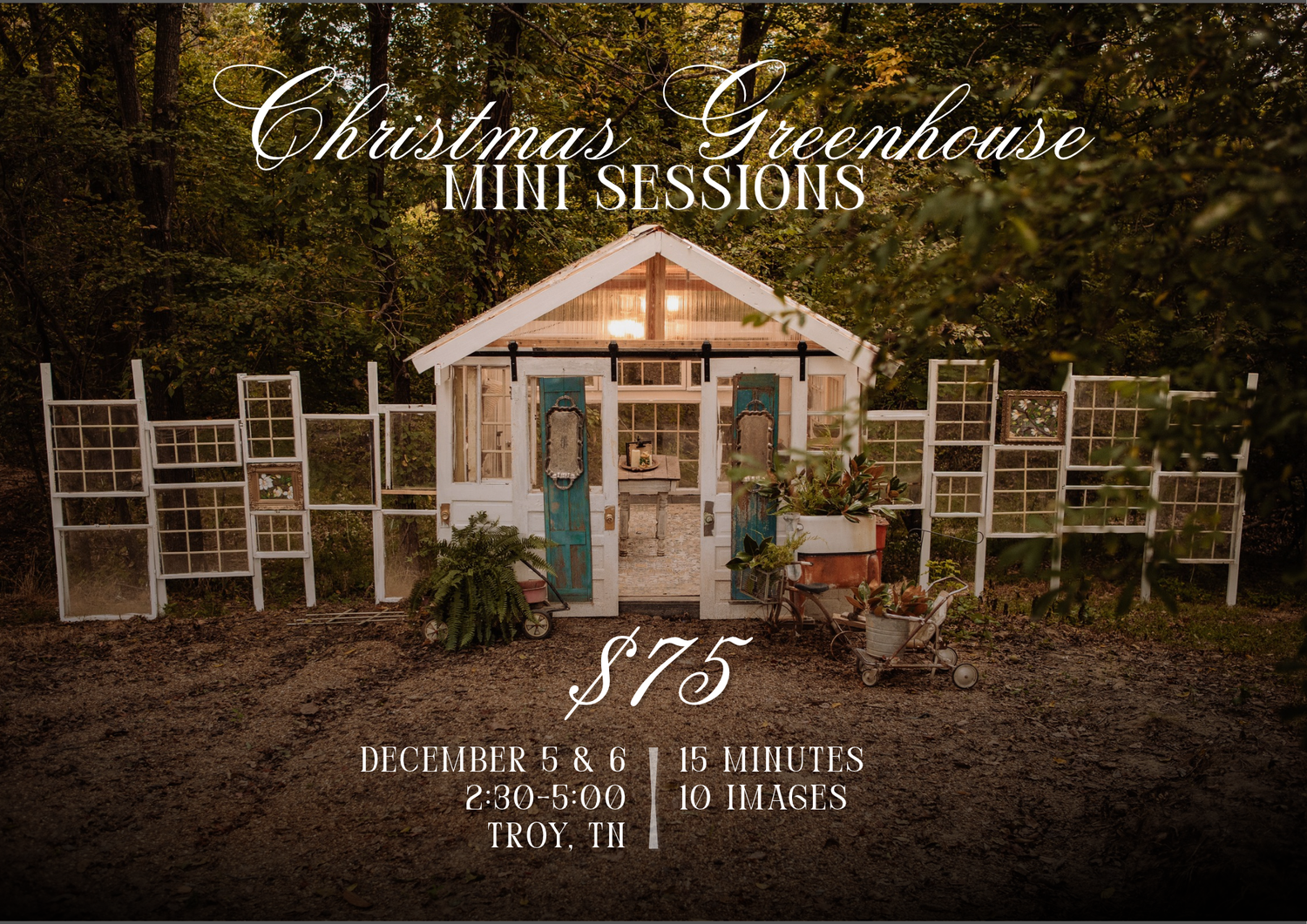 Christmas Greenhouse mini sessions flyer with a rustic white greenhouse in the woods, $75, Dec 5 and 6, Troy, TN.