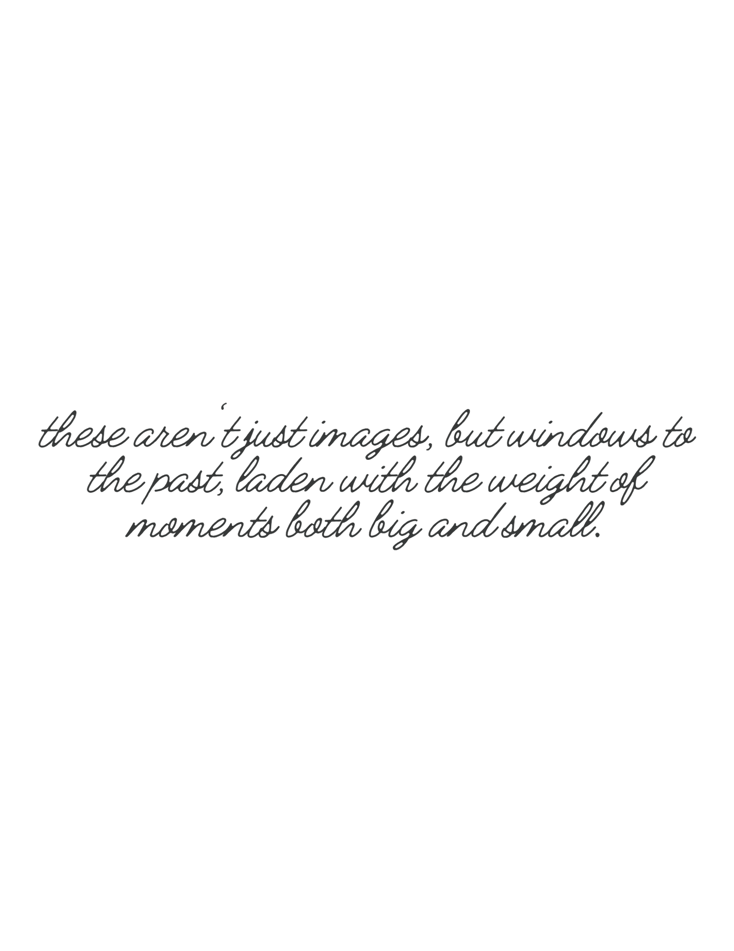 Cursive script quote about photographs being windows to the past, laden with the weight of moments both big and small.