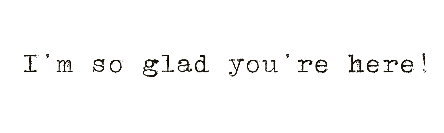Black typewriter text on white background reading 'I'm so glad you're here!'.