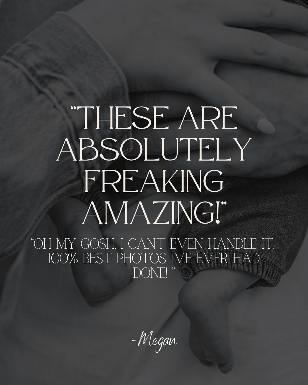 Black and white photo with a glowing client testimonial quote praising photos as absolutely amazing by Megan.