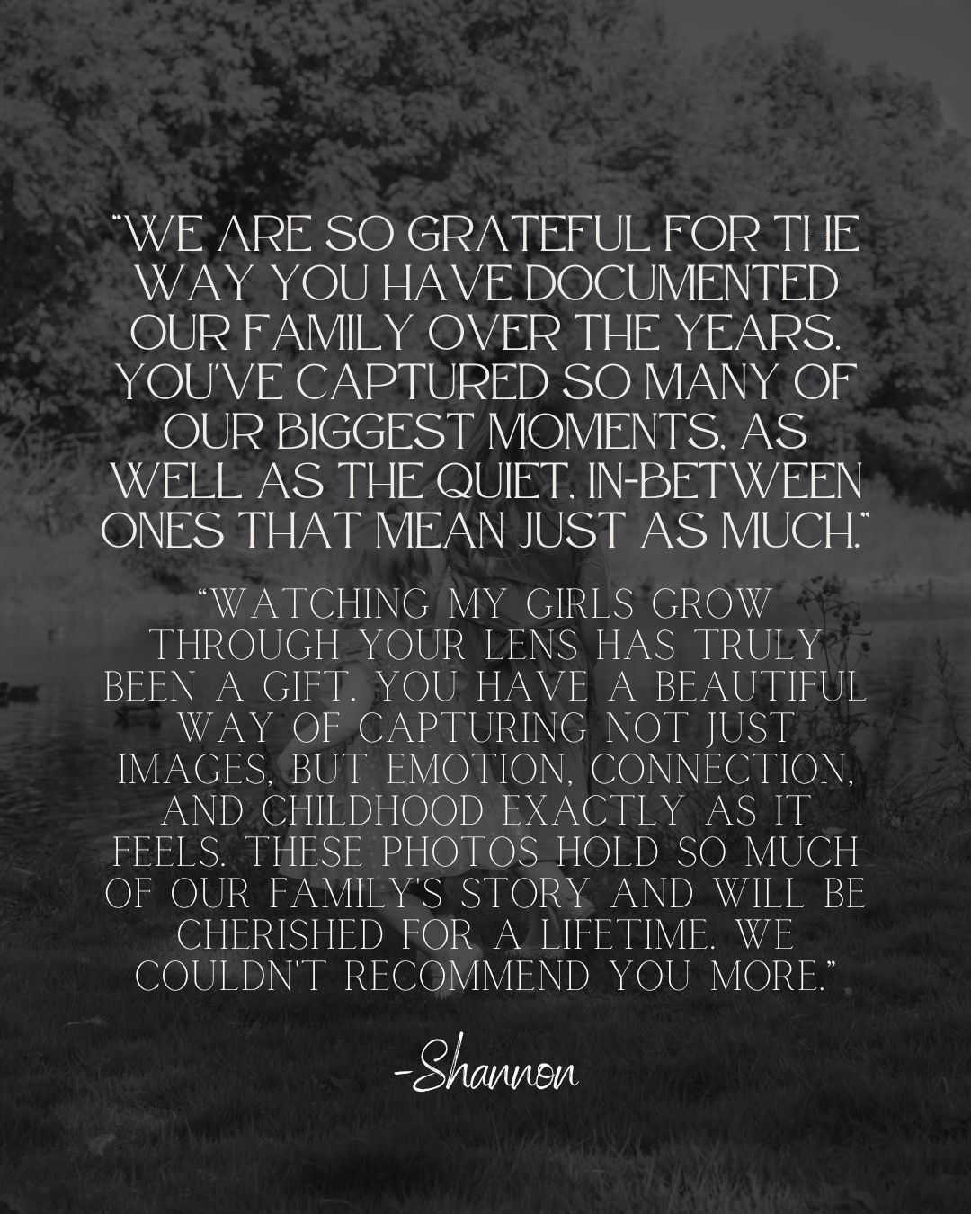 Black and white testimonial quote from Shannson praising a family photographer for capturing emotions and memories beautifully.