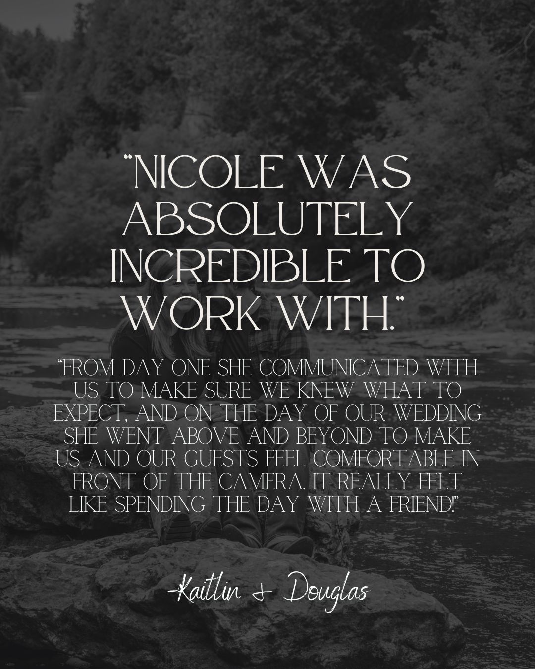 Black and white wedding testimonial quote from Kaitlin and Douglas praising photographer Nicole for her communication and professionalism.
