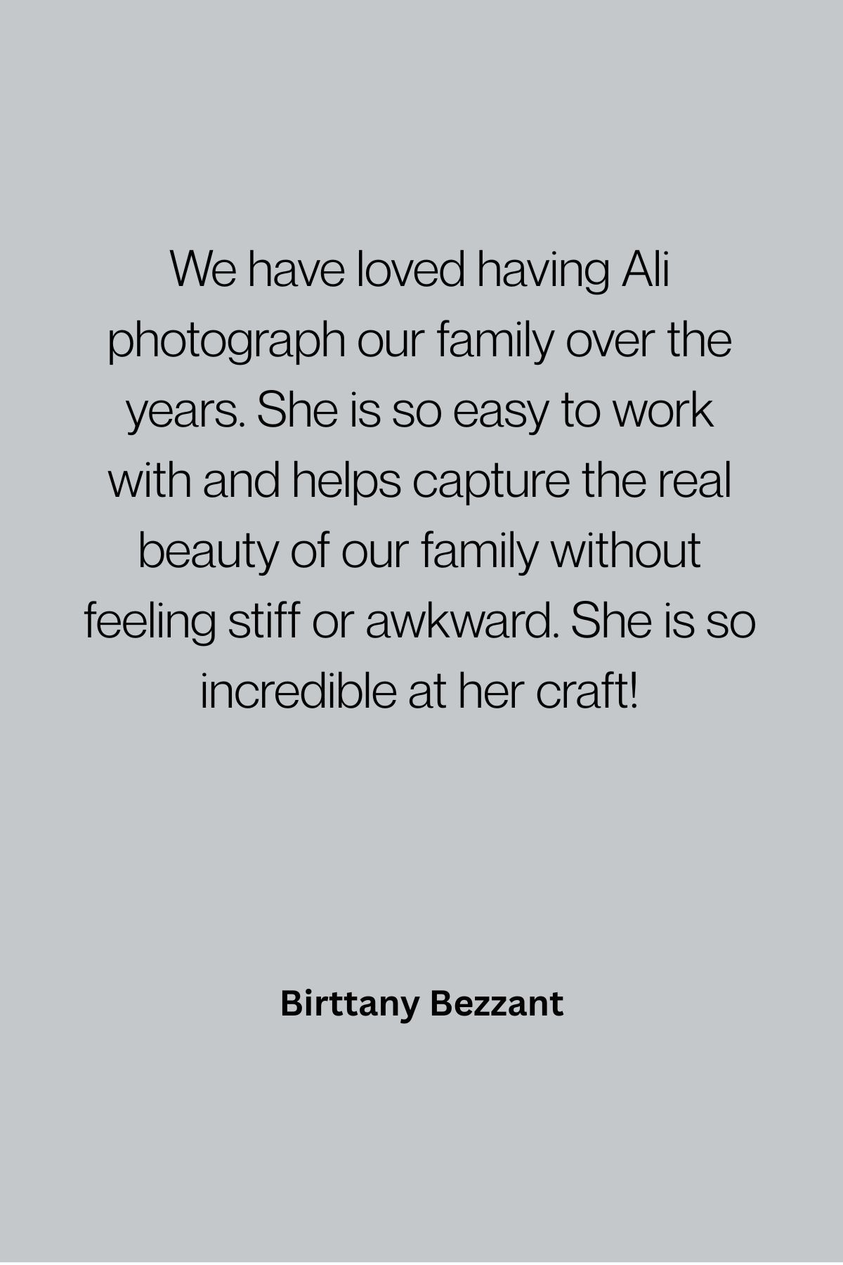A grey background testimonial text quote praising Ali for photography services, signed by Brittany Bezzant.