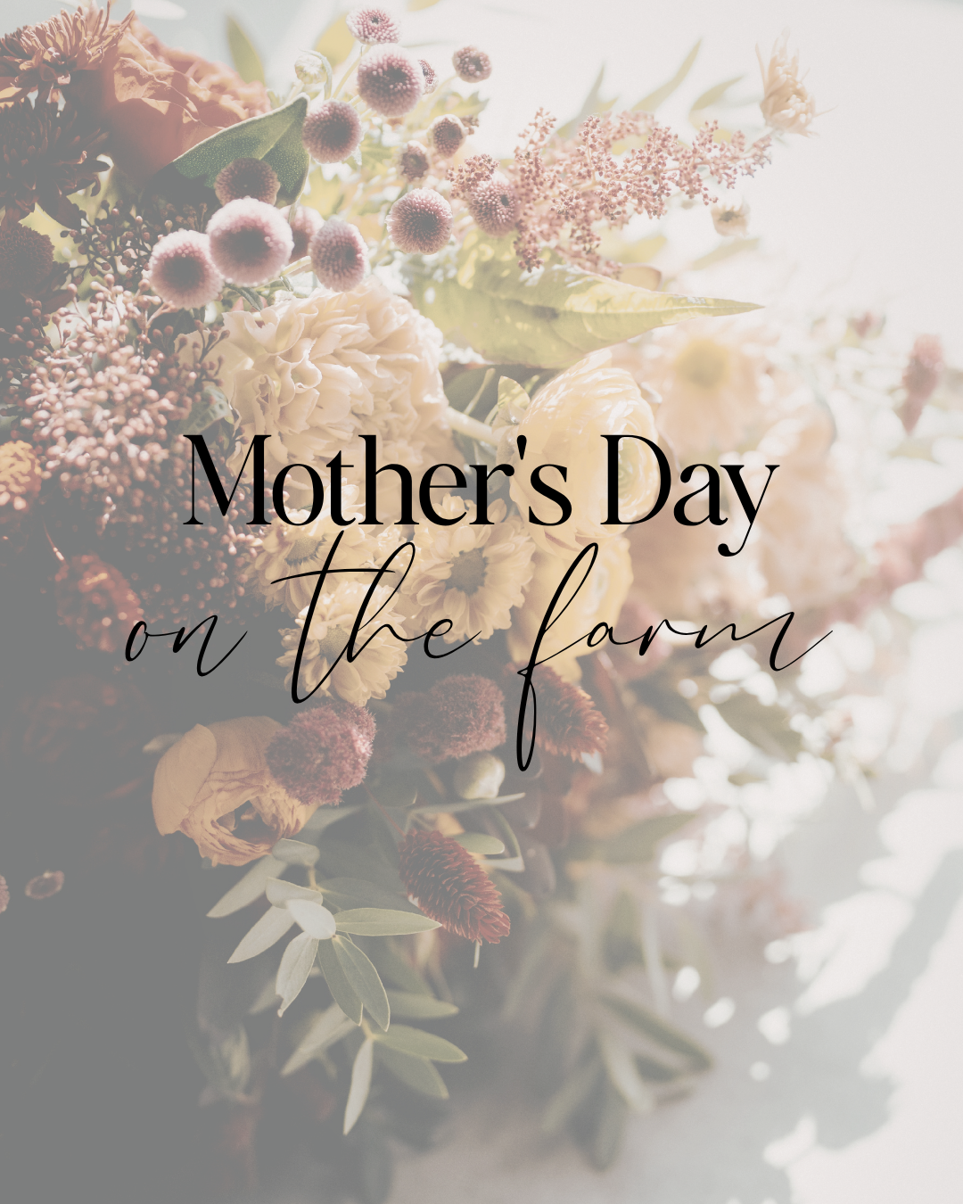 Mother's Day on the Farm event graphic featuring a lush floral bouquet with roses, dahlias, and greenery.